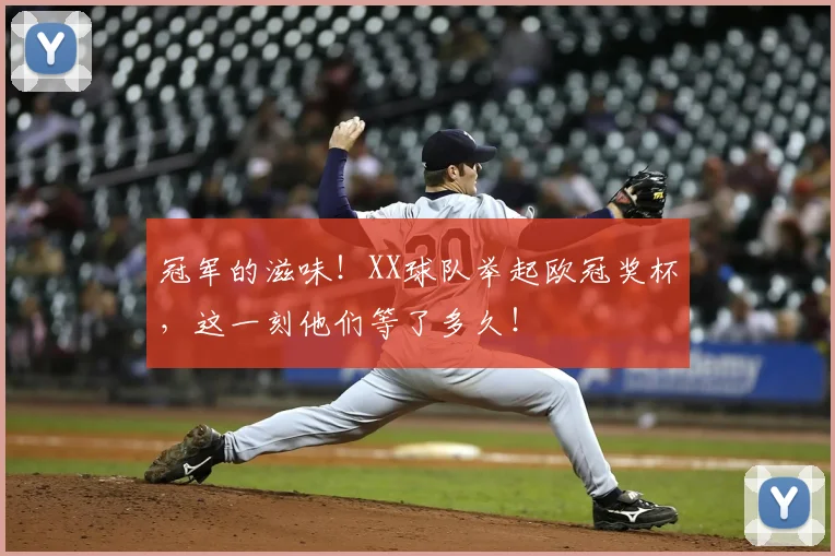 冠军的滋味！XX球队举起欧冠奖杯，这一刻他们等了多久！