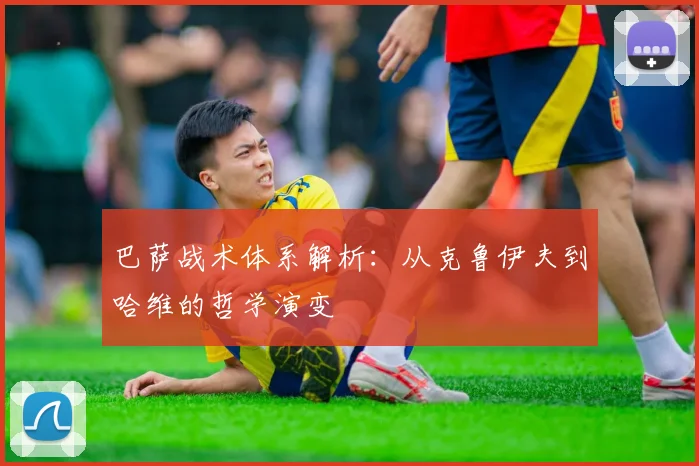 巴萨战术体系解析：从克鲁伊夫到哈维的哲学演变