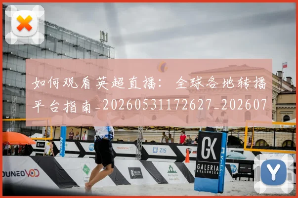 如何观看英超直播：全球各地转播平台指南_20260531172627_20260703230901