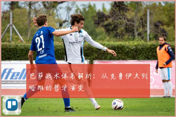 巴萨战术体系解析：从克鲁伊夫到哈维的哲学演变