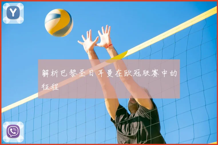 解析巴黎圣日耳曼在欧冠联赛中的征程