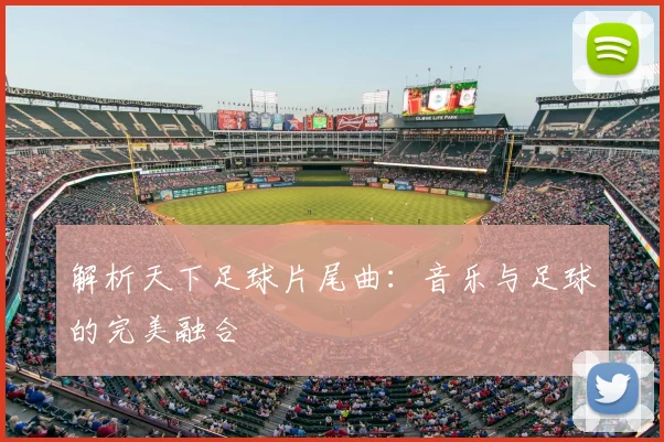 解析天下足球片尾曲：音乐与足球的完美融合